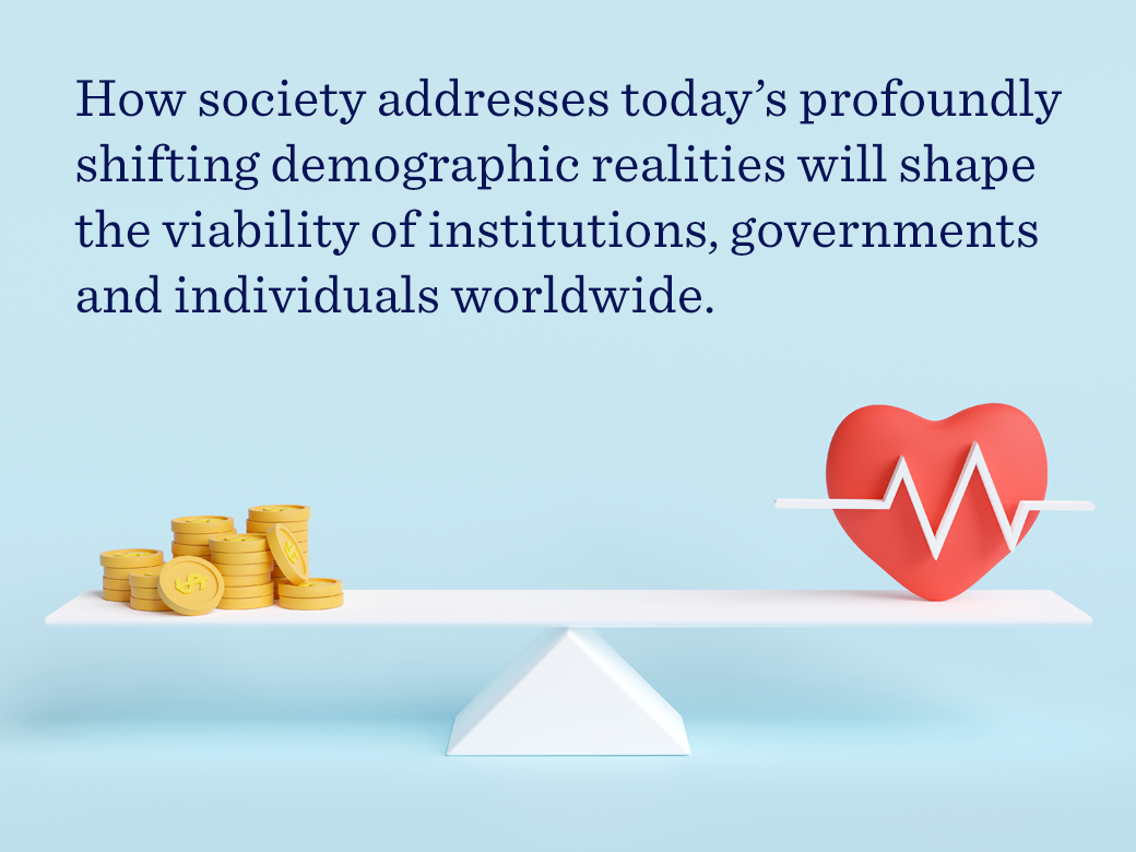 Slide with illustrations of coins, an upward arrow, and a heart, alongside text: “How society addresses today’s profoundly shifting demographic realities will shape the viability of institutions, governments and individuals worldwide.”