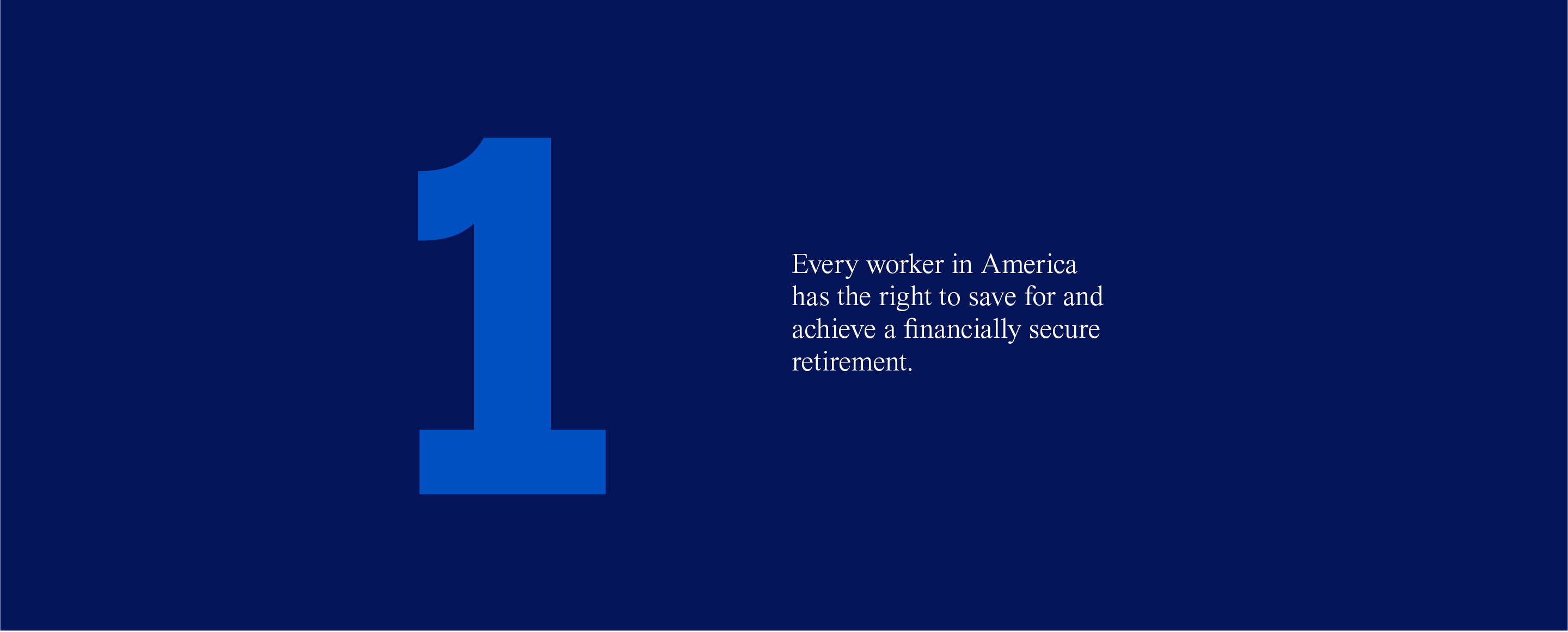1. Every worker in America has the right to save for and achieve a financially secure retirement.